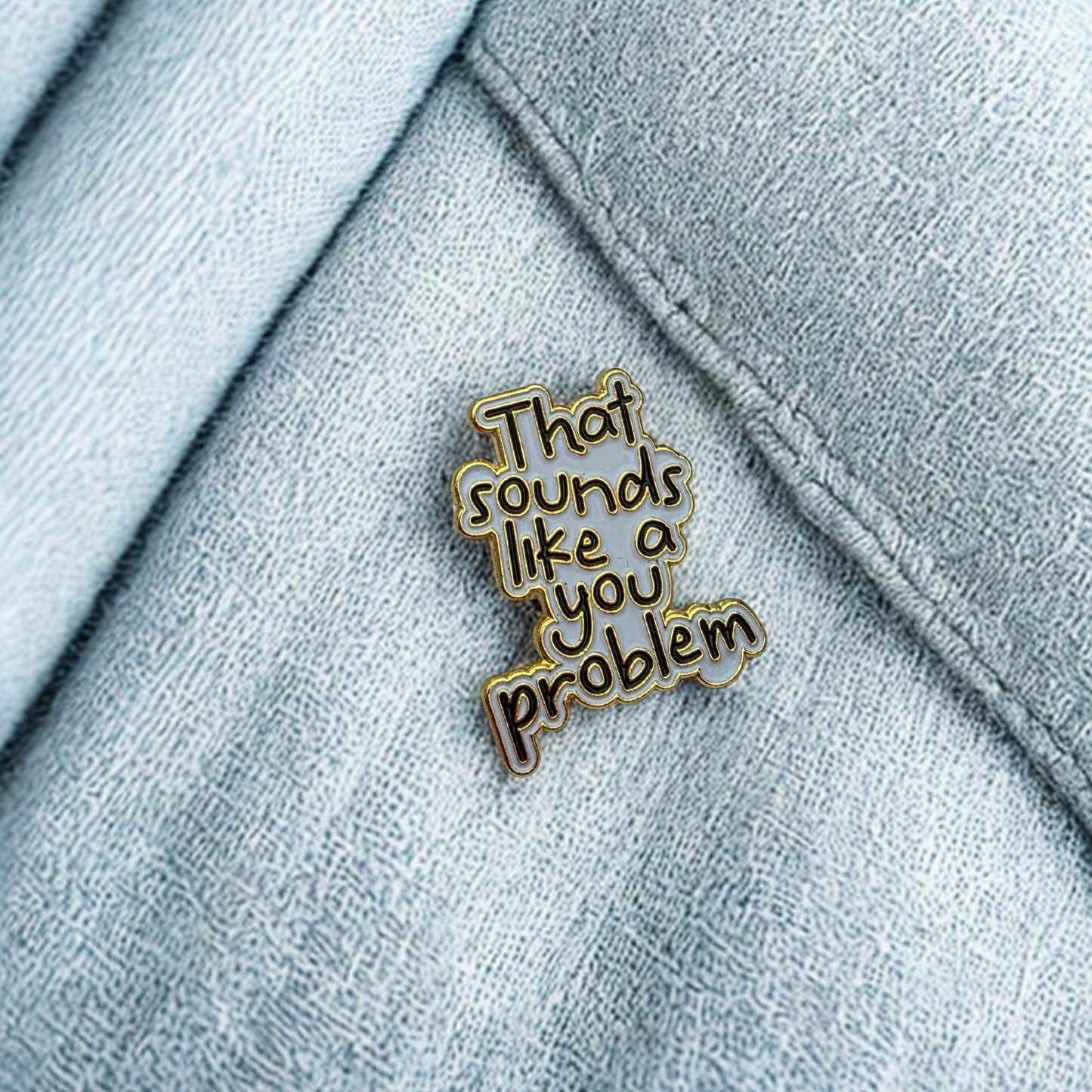 That Sounds Like A You Problem Enamel Pin Badge
