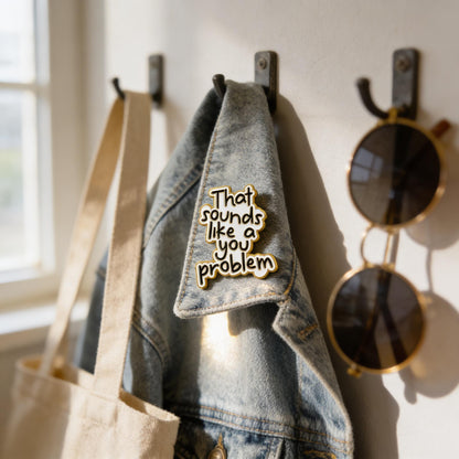 That Sounds Like A You Problem Enamel Pin Badge