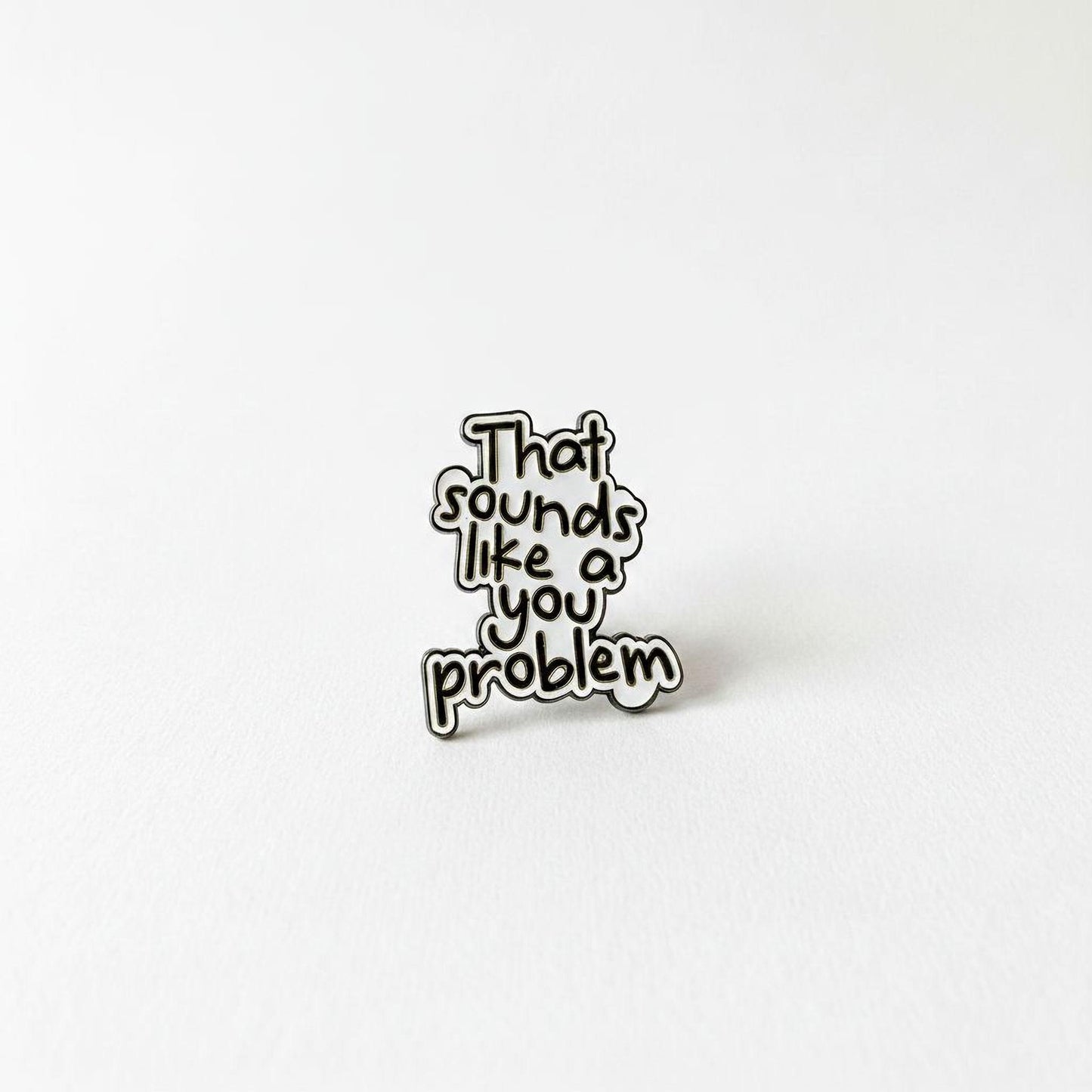 That Sounds Like A You Problem Enamel Pin Badge